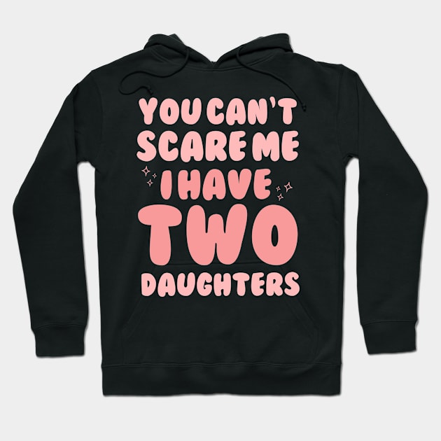 You Cant Scare Me I Have Two Daughters Hoodie by Teewyld